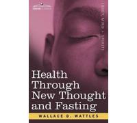 Wallace D Wattles Health Through New Thought and Fasting (Tascabile)