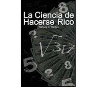 Wallace D Wattles La Ciencia de Hacerse Rico (Copertina rigida)