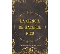 Wallace D. Wattles La Ciencia de Hacerse Rico (Tascabile)
