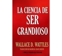 Wallace D Wattles Mauricio Chaves Mesén La Ciencia de Ser Grandioso (Tascabile)