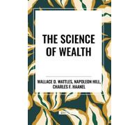 Wallace D Wattles Napoleon Hill Charles F Haane The Science of Wealt (Tascabile)
