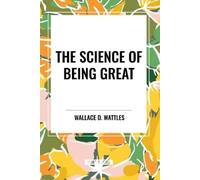 Wallace D Wattles The Science of Being Great (Tascabile)