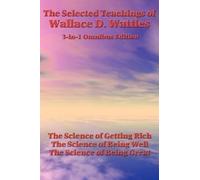 Wallace D Wattles The Selected Teachings of Wallace D. Wattles (Tascabile)