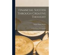 Wallace Delois Wattles Financial Success Through Creative Thought (Tascabile)