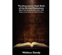 Wallace Gandy The Association Oath Rolls of the British Plantations (Tascabile)