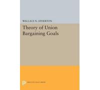 Wallace N. Atherton Theory of Union Bargaining Goals (Tascabile)