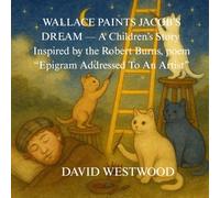 WALLACE PAINTS JACOB’S DREAM - A Children’s Story Inspired by the Robert Burns, poem “Epigram Addressed To An Artist”