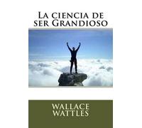 Wallace Wattles La ciencia de ser Grandioso (Tascabile)