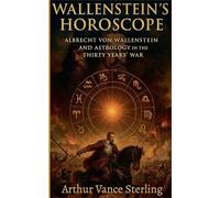 Wallenstein's Horoscope: Albrecht von Wallenstein And Astrology in the Thirty Years' War
