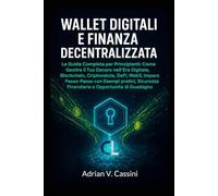 WALLET DIGITALI E FINANZA DECENTRALIZZATA: “La Guida Completa per Principianti: Come Gestire il Tuo Denaro nell'Era Digitale, Blockchain, ... Finanziaria e Opportunità di Guadagno"