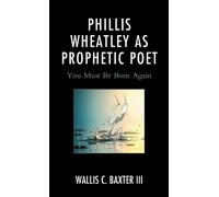 Wallis C. Baxter III Phillis Wheatley as Prophetic Poet (Tascabile)