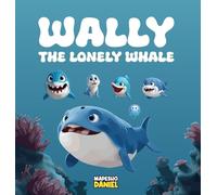 Wally The Lonely Whale: A Heartwarming Children's Story About Wally, a Lonely Whale Through Adventures Learns the True Meaning of Friendship