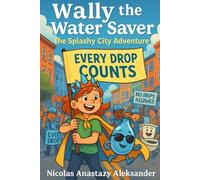 Wally the Water Saver: The Splashy City Adventure: A Fun Eco Tale About Saving Water for Kids