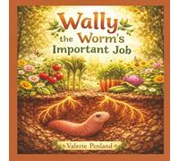 Wally the Worm's Important Job: A Story About Purpose, Faithfulness, and Doing Small Things with Love