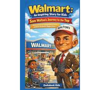 Walmart: An Inspiring Story for Kids - Sam Walton's Journey to the Top: How a Visionary Changed Retail Forever and Built the World’s Biggest Store
