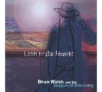 Walsh, Brian & The League Of Discovery - Lean To The Heroic