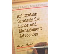 Walt Baer Arbitration Strategy for Labor and Management Advocates (Tascabile)