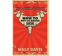 Walt Davis How to Not go Broke Ranching (Tascabile)