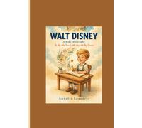 WALT DISNEY: A Kids’ Biography____The Boy Who Turned Little Ideas Into Big Dreams