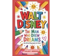 WALT DISNEY: The Man Who Drew Dreams (An Artist Biography For Kids)