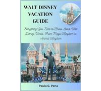 WALT DISNEY VACATION GUIDE: Everything You Need to Know About Walt Disney World: From Magic Kingdom to Animal Kingdom