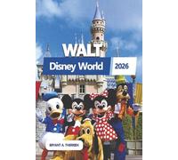 WALT DISNEY WORLD 2026: Découvrez des attractions mises à jour, des conseils de navigation intelligents, des conseils d'hébergement et des astuces pratiques pour une escapade inoubliable à Orlando