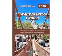 WALT DISNEY-WORLD REISEFÜHRER 2025: Von aufregenden Fahrten bis hin zu feinem Essen - der ultimative Planungsbegleiter
