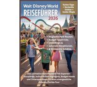 WALT DISNEY WORLD REISEFÜHRER 2026: Das ultimative Park-Playbook mit Experten-Tourplänen, kulinarischen Highlights, Budget-Hacks und Zeitersparnissen für eine unvergessliche Orlando-Florida-Tour