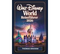 Walt Disney World Reiseführer 2026: Ein Leitfaden für Anfänger zu Magic Kingdom, EPCOT, Hollywood Studios, Animal Kingdom und Disney Springs - mit ... Reiseplänen und Sehenswürdigkeiten für 2026