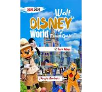 Walt Disney World Travel Guide 2026 2027: How to Plan Better Park Days with Maps, Hotel and Dining, Crowd Strategies, Itineraries, and Budget Tools for Families and First Time Visitors