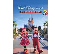 WALT DISNEY WORLD TRAVEL GUIDE 2026-2027: Magic Kingdoms and Orlando Studios with Expert Tips, Crowd Strategies, and Step-by-Step Maps for First-Time and Returning Visitors