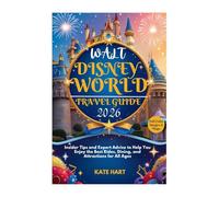 Walt Disney World Travel Guide 2026: Insider Tips and Expert Advice to Help You Enjoy the Best Rides, Dining, and Attractions for All Ages