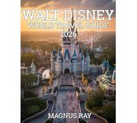 WALT DISNEY WORLD TRAVEL GUIDE 2026: Where Magic Meets the Future - Your Complete 2026 Guide to Discovering, Planning, and Living the Wonder of Walt Disney World.