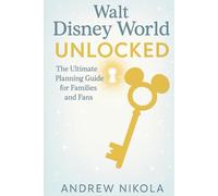 Walt Disney World Unlocked: The Ultimate Planning Guide for Families and Fans
