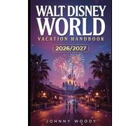 WALT DISNEY WORLD VACATION HANDBOOK 2026/2027.: A Practical Guide for First-Timers, Families and Budget Travelers to Orlando's Magic Kingdom, EPCOT, Hollywood Studios and Animal Kingdom