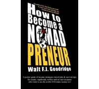 Walt F J Goodridge How to Become a Nomadpreneur (Tascabile)