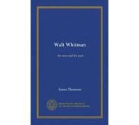 Walt Whitman (Vol-1): the man and the poet