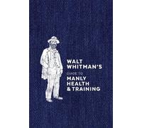 Walt Whitman Walt Whitman's Guide to Manly Health and Trainin (Copertina rigida)