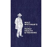 Walt Whitman Walt Whitman's Guide to Manly Health and Trainin (Copertina rigida)