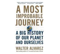 A Most Improbable Journey: A Big History of Our Planet and Ourselves