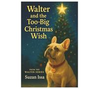 Walter and the Too-Big Christmas Wish: When One Christmas Wish Turns into a Hilarious Holiday Mix-Up