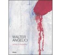 Walter Angelici. Patire la passione. Catalogo della mostra (Urbino, 4 ottobre-3 novembre 2007)