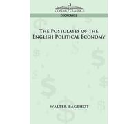 Walter Bagehot The Postulates of the English Political Economy (Tascabile)
