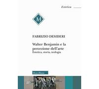 Walter Benjamin e la percezione dell'arte. Estetica, storia, teologia