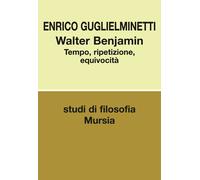 Walter Benjamin. Tempo, ripetizione, equivocità - 2016 - Ugo Murs