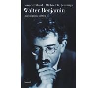 Walter Benjamin. Una biografia critica - Eiland Howard, Jennings Michael W.