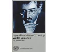 Walter Benjamin. Una biografia critica - Eiland Howard, Jennings Michael W.