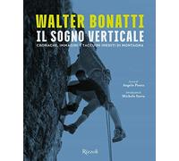 Walter Bonatti. Il sogno verticale. Cronache, immagini e taccuini inediti di montagna. Ediz. illustrata