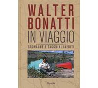 Walter Bonatti. In viaggio. Cronache e taccuini inediti