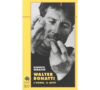 Walter Bonatti. L'uomo, il mito